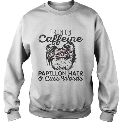 Sweatshirt I run on caffeine Papillon hair and cuss words shirt