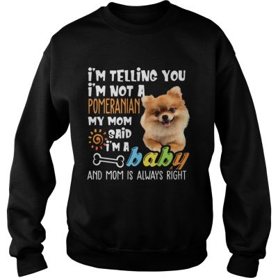 Sweatshirt Im Telling You Im Not a Pomeranian Im A Baby Tee