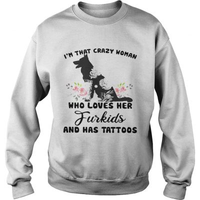 Sweatshirt Im that crazy woman who loves her Furkids dog and has tattoos shirt