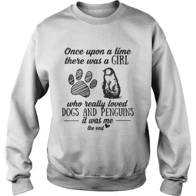 Sweatshirt Once upon a time there was a girl who really loved dogs and penguins it was me shirt