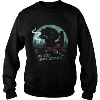 Sweatshirt See You Space Cowboy Shirt