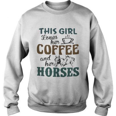 Sweatshirt This girl loves her coffee and her horses shirt