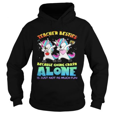 Unicorn Teacher besties because going crazy alone is just not as much fun hoodie