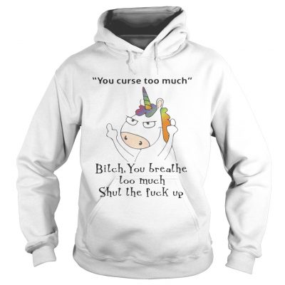 Unicorn You Curse Too Much Bitch You Breathe Hoodie