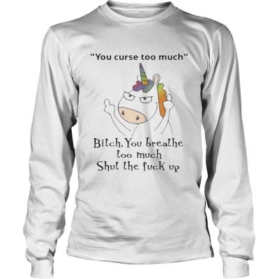 Unicorn You Curse Too Much Bitch You Breathe Longsleeve Tee