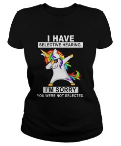 Unicorn dabbing I have selective hearing Im sorry you were not selected ladies tee