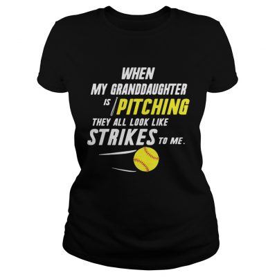 When my granddaughter is pitching they all look like strikes to me ladies tee