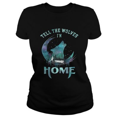 Wolf Tell the wolves Im home ladies tee