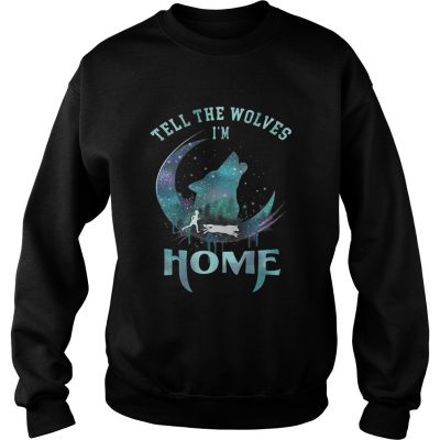 Wolf Tell the wolves Im home sweatshirt