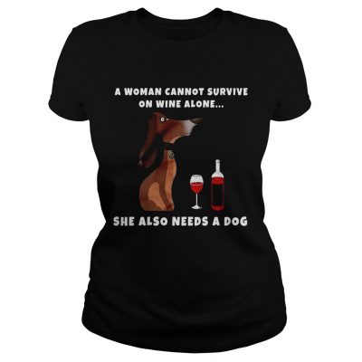 A Woman Cannot Survive On Wine Alone She Also Needs A Dog Wiener Dog ladies tee