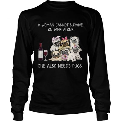 A woman cannot survive on wine alone she also needs pugs longsleeve tee