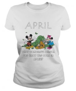 April what wonderful person you know was born in April ladies tee