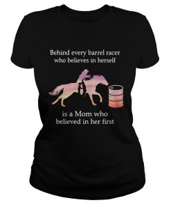 Behind every barrel racer who believes in herself is a Mom ladies tee