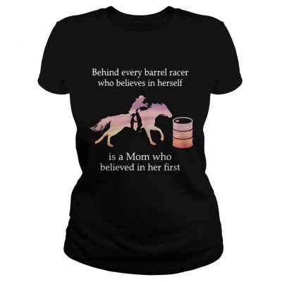 Behind every barrel racer who believes in herself is a Mom ladies tee