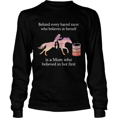 Behind every barrel racer who believes in herself is a Mom longsleeve tee