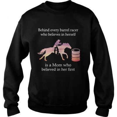 Behind every barrel racer who believes in herself is a Mom sweatshirt