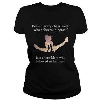 Behind every cheerleader who believes in herself is a cheer mom ladies tee