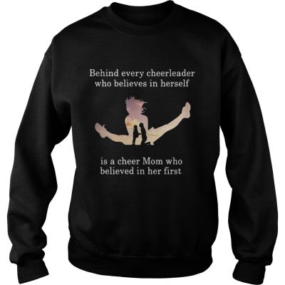 Behind every cheerleader who believes in herself is a cheer mom sweatshirt