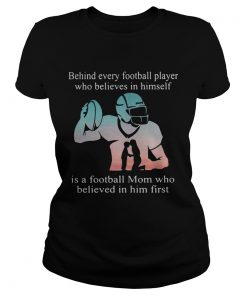 Behind every football player who believes in himself is a football mom ladies tee