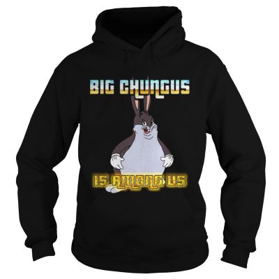 Big Chungus is among us hoodie