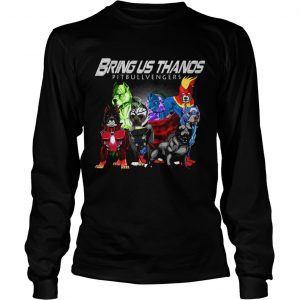 Bring us Thanos Pitbull Avengers endgame longsleeve tee