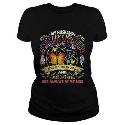 Butterfly my husband left me beautiful memories his love is still my guide ladies tee