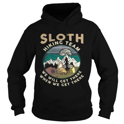 Camping sloth hiking team we will get there when we get there campfire hoodie