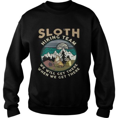 Camping sloth hiking team we will get there when we get there campfire sweatshirt