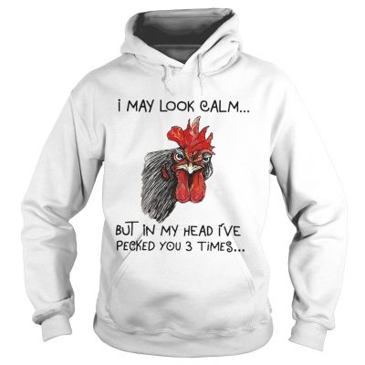 Chicken I may look calm but in my head Ive killed you three times hoodie