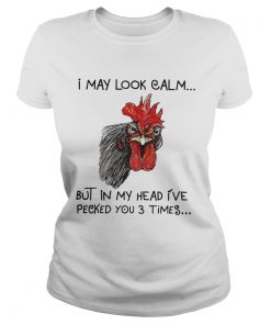 Chicken I may look calm but in my head Ive killed you three times ladies tee