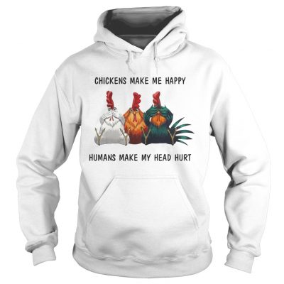 Chickens make me happy humans make my head hurt hoodie