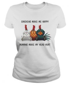 Chickens make me happy humans make my head hurt ladies tee