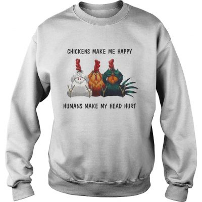 Chickens make me happy humans make my head hurt sweatshirt