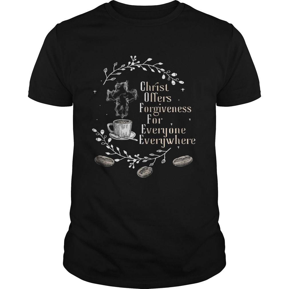 Coffee christ offers forgiveness for everyone everywhere tshirts