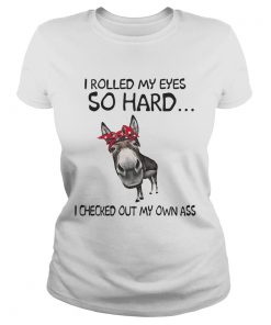 Cow I rolled my eyes so hard I checked out my own ass ladies tee