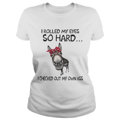 Cow I rolled my eyes so hard I checked out my own ass ladies tee