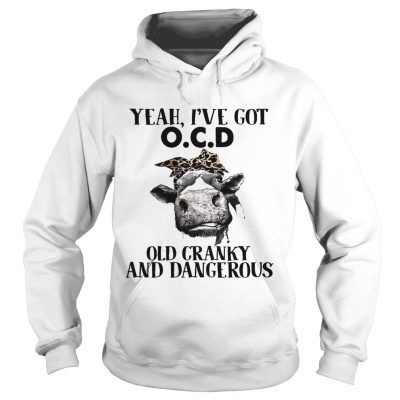 Cow Yeah Ive got ocd old cranky and dangerous hoodie