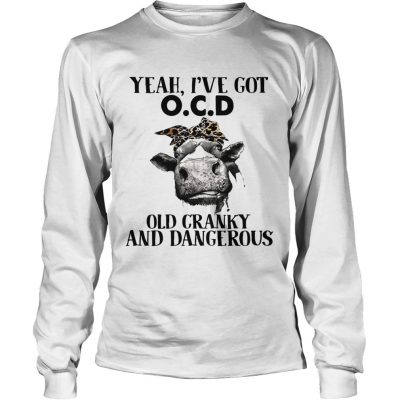 Cow Yeah Ive got ocd old cranky and dangerous longsleeve tee