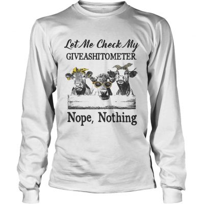 Cows Lest me check my giveshitometer nope nothing longsleeve tee