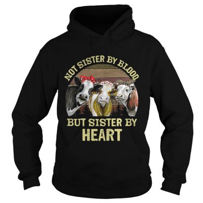 Cows Not sister by blood but sister by heart vintage hoodie