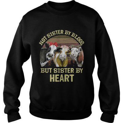 Cows Not sister by blood but sister by heart vintage sweatshirt