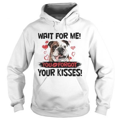 Cute Bulldog Wait For Me You Forgot Your Kisses hoodie