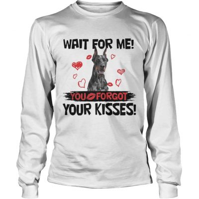 Cute Doberman Wait For Me You Forgot Your Kisses longsleeve tee