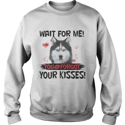 Cute Husky Wait For Me You Forgot Your Kisses Sweatshirt