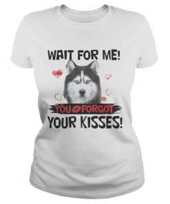 Cute Husky Wait For Me You Forgot Your Kisses ladies tee