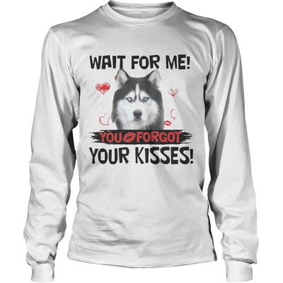 Cute Husky Wait For Me You Forgot Your Kisses longsleeve tee