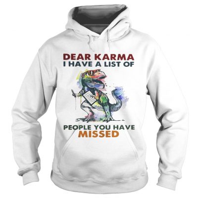 Dear Karma I have a list of people you have missed T rex dinosaur hoodie