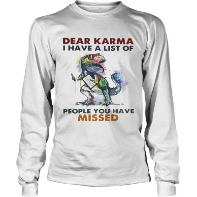 Dear Karma I have a list of people you have missed T rex dinosaur longsleeve tee