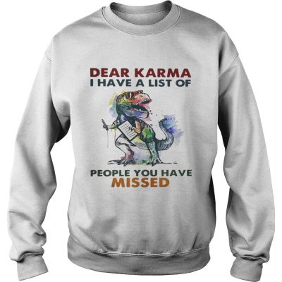 Dear Karma I have a list of people you have missed T rex dinosaur sweatshirt