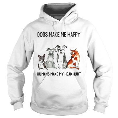 Dogs make me happy humans my head hurt hoodie